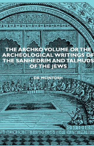 Omslagafbeelding: The Archko Volume or the Archeological Writings of the Sanhedrim and Talmuds of the Jews 9781443727884