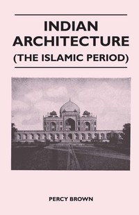 Cover image: Indian Architecture (The Islamic Period) 9781446509364