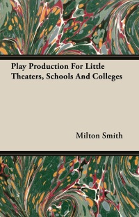 صورة الغلاف: Play Production For Little Theaters, Schools And Colleges 9781406745313