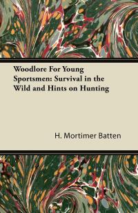 Imagen de portada: Woodlore for Young Sportsmen: Survival in the Wild and Hints on Hunting 9781406799019