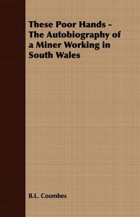 صورة الغلاف: These Poor Hands - The Autobiography of a Miner Working in South Wales 9781408632949
