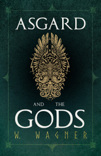 صورة الغلاف: Asgard and the Gods - The Tales and Traditions of Our Northern Ancestors Froming a Complete Manual of Norse Mythology 9781409784050