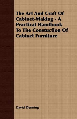 Cover image: The Art and Craft of Cabinet-Making - A Practical Handbook to The Constuction of Cabinet Furniture 9781409792208