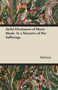 Imagen de portada: Awful Disclosures of Maria Monk- In a Narrative of Her Sufferings. 9781443718868