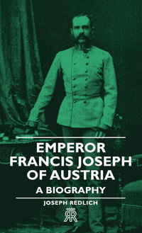 Cover image: Emperor Francis Joseph of Austria - A Biography 9781443720731