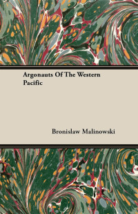Cover image: Argonauts Of The Western Pacific - An Account of Native Enterprise and Adventure in the Archipelagoes of Melanesian New Guinea - With 5 maps, 65 Illustrations and 2 Figures 9781443727907