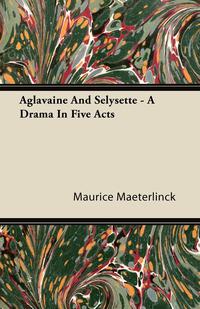Titelbild: Aglavaine and Selysette - A Drama in Five Acts 9781443761635