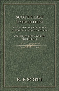Immagine di copertina: Scott's Last Expedition - The Personal Journals of Captain R. F. Scott, C.V.O., R.N., on his Journey to the South Pole 9781444655056