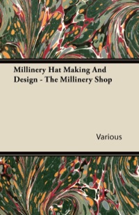صورة الغلاف: Millinery Hat Making and Design - The Millinery Shop 9781445506173