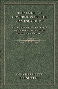 Imagen de portada: The English Governess at the Siamese Court: Being Recollections of Six Years in the Royal Palace at Bangkok 9781445508054