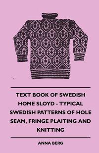 Immagine di copertina: Text Book of Swedish Home Sloyd - Typical Swedish Patterns of Hole Seam, Fringe Plaiting and Knitting 9781445509136