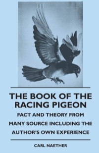 表紙画像: The Book of the Racing Pigeon - Fact and Theory from Many Source Including the Author's Own Experience 9781445512136