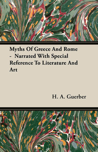 Imagen de portada: Myths Of Greece And Rome -  Narrated With Special Reference To Literature And Art 9781445532608