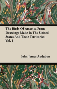 صورة الغلاف: The Birds of America from Drawings Made in the United States and their Territories - Vol. I 9781446038956