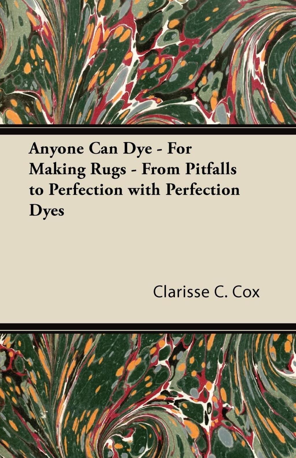 Anyone Can Dye – For Making Rugs – From Pitfalls to Perfection with Perfection Dyes