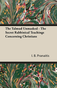 Omslagafbeelding: The Talmud Unmasked - The Secret Rabbinical Teachings Concerning Christians 9781447403517