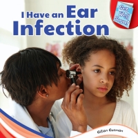 صورة الغلاف: I Have an Ear Infection 9781448874132