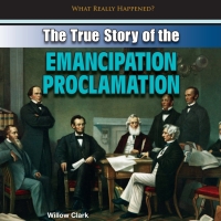 صورة الغلاف: The True Story of the Emancipation Proclamation 9781448896950