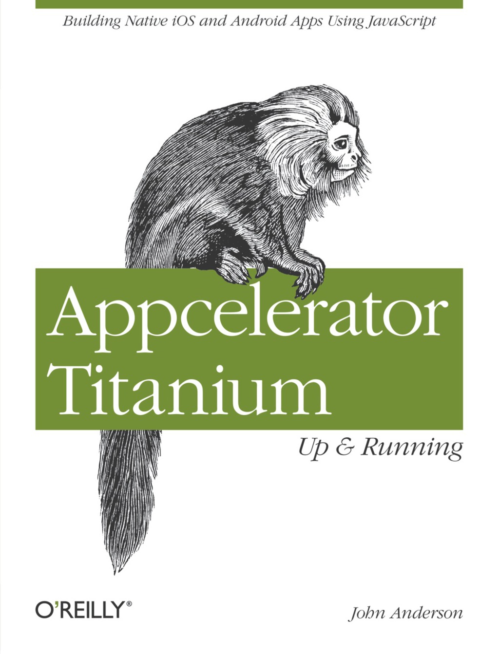 Appcelerator Titanium: Up and Running Building Native iOS and Android Apps Using JavaScript 1st Edition