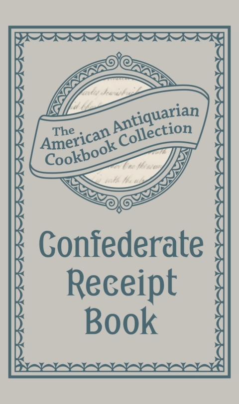 Confederate Receipt Book: A Compilation of Over One Hundred Receipts, Adapted to the Times - FULL INSTANT DOWNLOAD | PDF DOCX EPUB