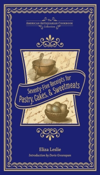 صورة الغلاف: Seventy-Five Receipts for Pastry, Cakes, & Sweetmeats 9781449427474