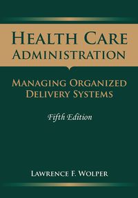 صورة الغلاف: Health Care Administration: Managing Organized Delivery Systems 5th edition 9780763757915