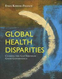 Cover image: Global Health Disparities: Closing the Gap Through Good Governance 1st edition 9780763778934