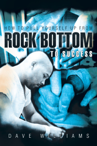 Cover image: How to Pull Yourself up from Rock Bottom to Success 9781449706807