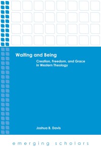 Cover image: Waiting and Being: Creation, Freedom, and Grace in Western Theology 9780800699901