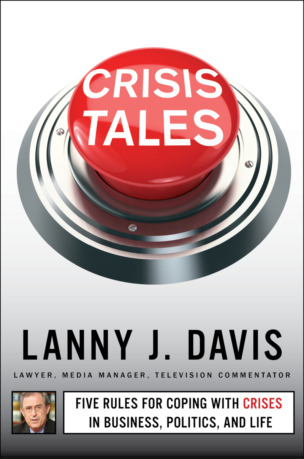 Crisis Tales Five Rules for Coping with Crises in Business, Politics, and Life