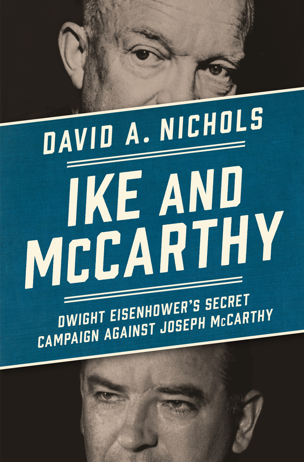 Ike and McCarthy Dwight Eisenhower’s Secret Campaign against Joseph McCarthy