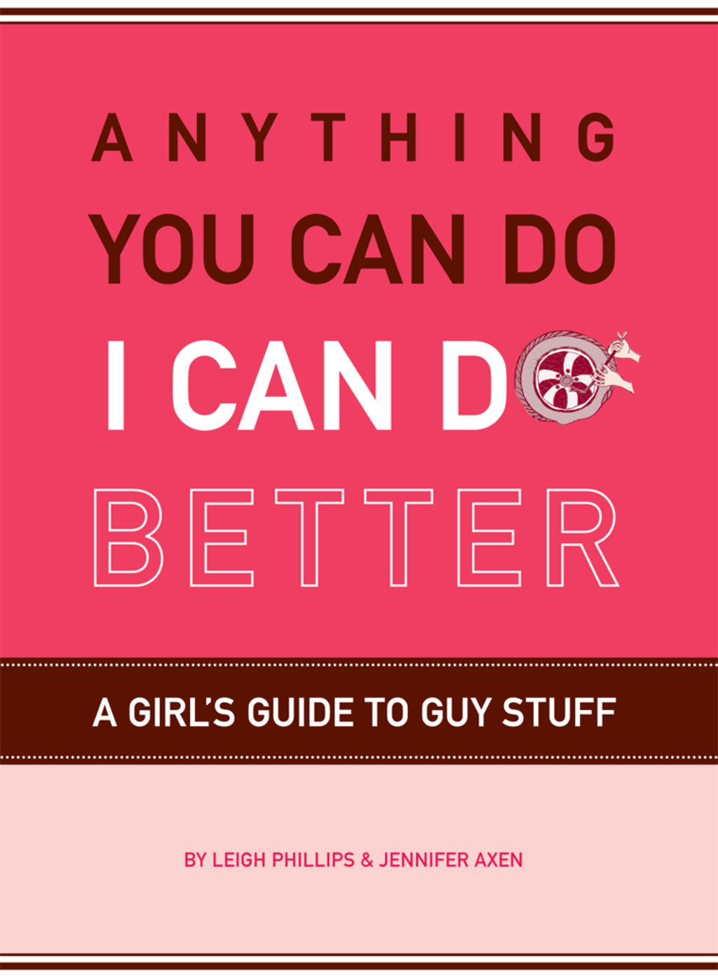 Anything You Can Do, I Can Do Better A Girl’s Guide to Guy Stuff