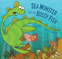 صورة الغلاف: Sea Monster and the Bossy Fish 9781452112534