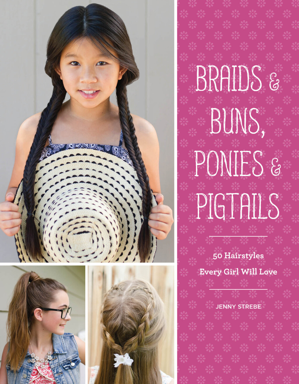 Braids & Buns, Ponies & Pigtails 50 Hairstyles Every Girl Will Love