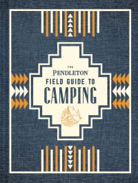 Imagen de portada: The Pendleton Field Guide to Camping 9781452174754
