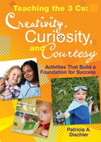 Cover image: Teaching the 3 Cs: Creativity, Curiosity, and Courtesy 1st edition 9781412974226