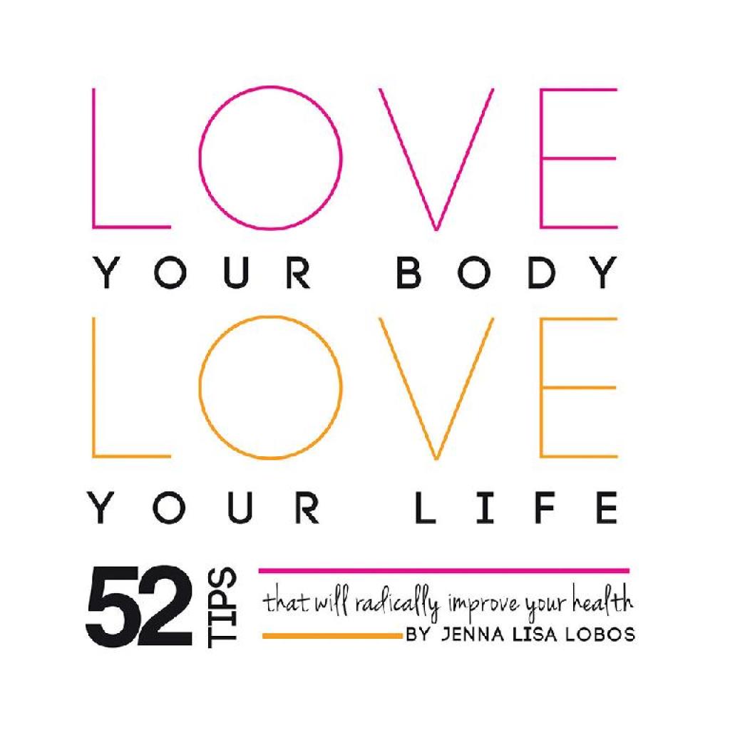 Love Your Body Love  Your Life 52 Tips That Will Radically Improve Your Health