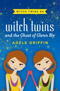 صورة الغلاف: Witch Twins and the Ghost of Glenn Bly 9781453297445