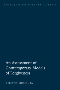 表紙画像: An Assessment of Contemporary Models of Forgiveness 1st edition 9781433108747
