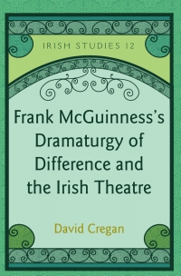Cover image: Frank McGuinness’s Dramaturgy of Difference and the Irish Theatre 1st edition 9781433109331