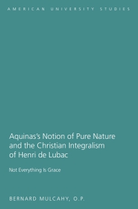 表紙画像: Aquinas’s Notion of Pure Nature and the Christian Integralism of Henri de Lubac 1st edition 9781433113932