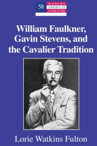 Cover image: William Faulkner, Gavin Stevens, and the Cavalier Tradition 1st edition 9781433111556