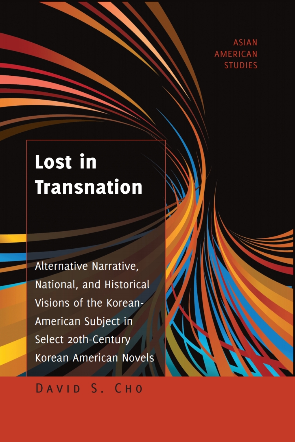 Lost in Transnation Alternative Narrative, National, and Historical Visions of the Korean-American Subject in Select 20th-Century Korean American Novels 1st Edition