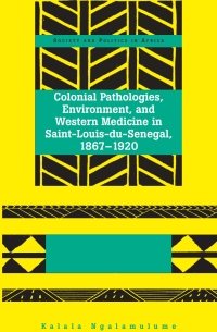 Cover image: Colonial Pathologies, Environment, and Western Medicine in Saint-Louis-du-Senegal, 1867-1920 1st edition 9781433114991