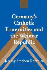 Cover image: Germany’s Catholic Fraternities and the Weimar Republic 1st edition 9781433129490