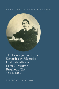 Cover image: The Development of the Seventh-day Adventist Understanding of Ellen G. White’s Prophetic Gift, 1844-1889 1st edition 9781433128103