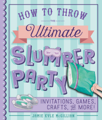 Cover image: How to Throw the Ultimate Slumber Party 9781454925194