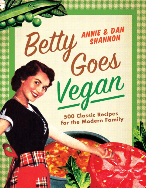 Betty Goes Vegan: 500 Classic Recipes for the Modern Family - FULL INSTANT DOWNLOAD | PDF DOCX EPUB