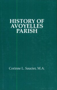 صورة الغلاف: History of Avoyelles Parish, Louisiana 9781565544352