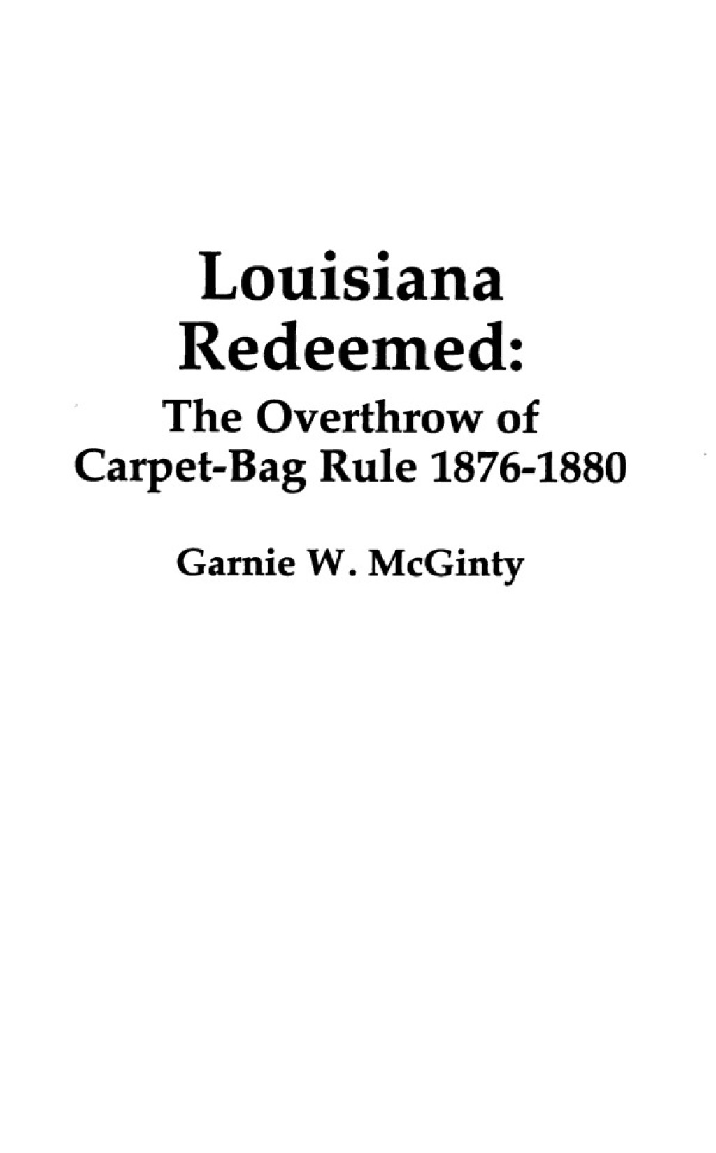 Louisiana Redeemed The Overthrow of Carpet-Bag Rule 1876–1880